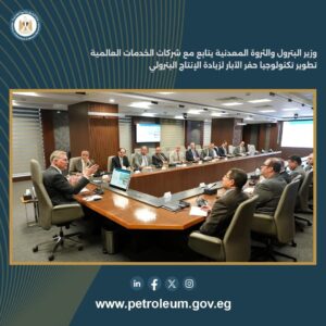 وزير البترول يُسرّع إدخال تكنولوجيا الحفر الحديثة بالتعاون مع كبرى الشركات العالمية لزيادة إنتاج الزيت والغاز